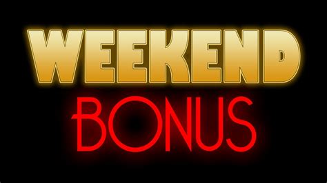 Bonus Weekend .